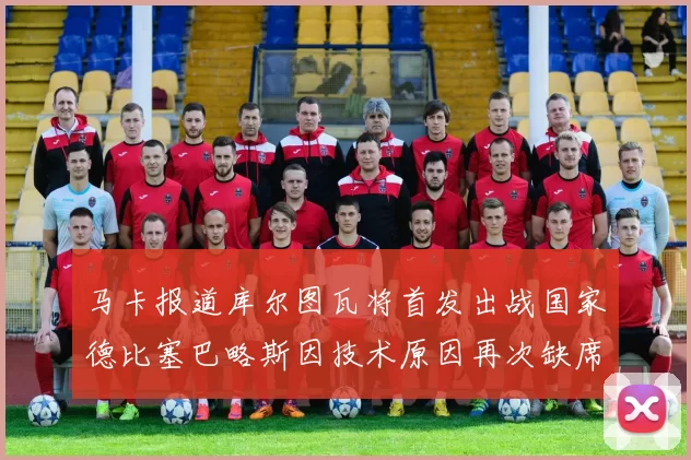 马卡报道库尔图瓦将首发出战国家德比塞巴略斯因技术原因再次缺席