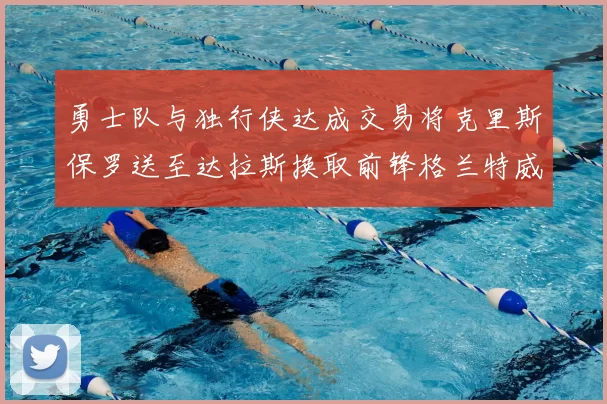 勇士队与独行侠达成交易将克里斯保罗送至达拉斯换取前锋格兰特威廉姆斯