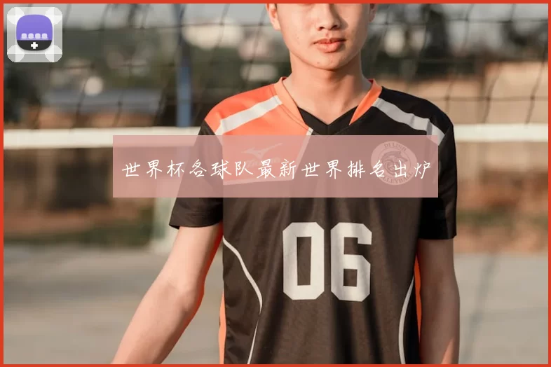 世界杯各球队最新世界排名出炉