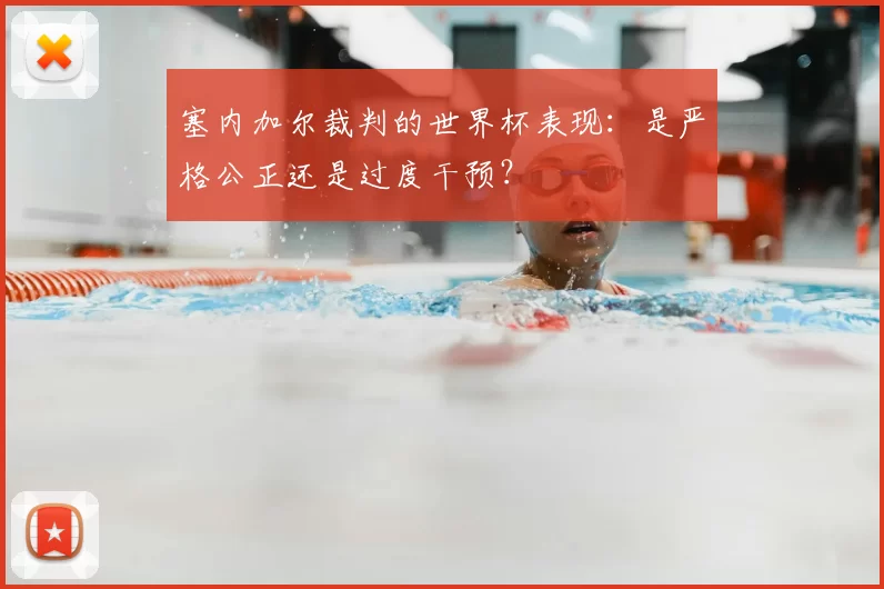塞内加尔裁判的世界杯表现:是严格公正还是过度干预?