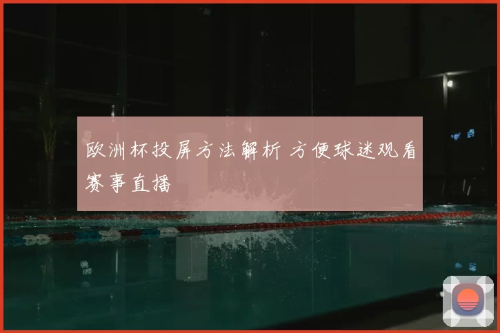 欧洲杯投屏方法解析 方便球迷观看赛事直播