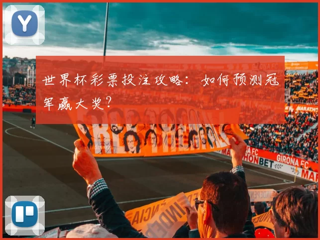 世界杯彩票投注攻略:如何预测冠军赢大奖?