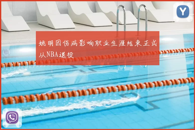 姚明因伤病影响职业生涯结束正式从NBA退役