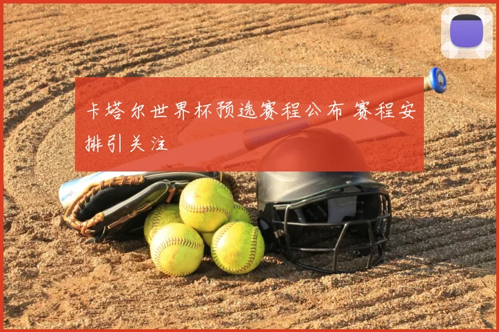 卡塔尔世界杯预选赛程公布 赛程安排引关注