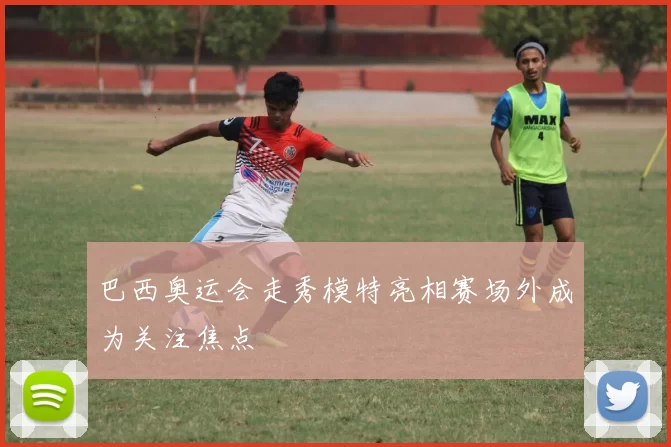 巴西奥运会走秀模特亮相赛场外成为关注焦点