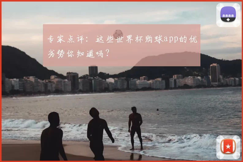 专家点评:这些世界杯购球app的优劣势你知道吗?