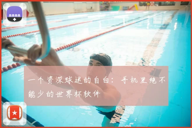 一个资深球迷的自白:手机里绝不能少的世界杯软件