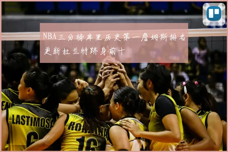 NBA三分榜库里历史第一詹姆斯排名更新杜兰特跻身前十