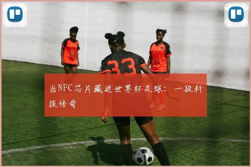 当NFC芯片藏进世界杯足球：一段科技传奇