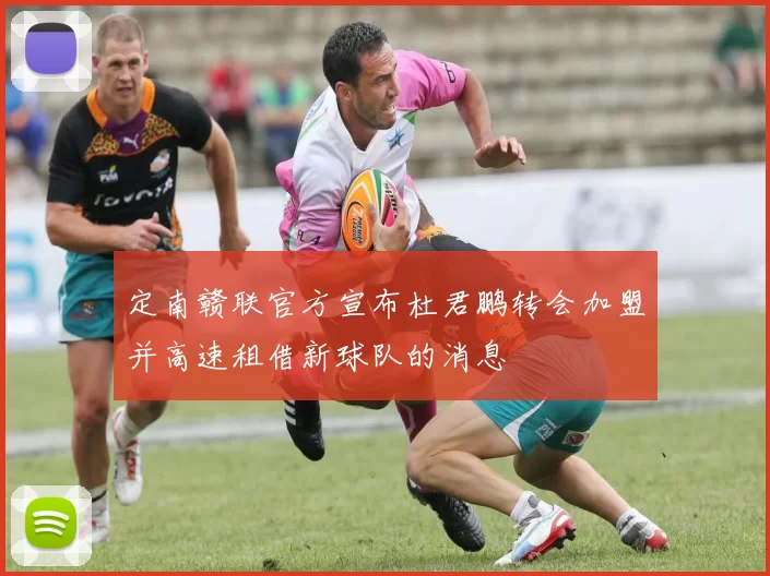 定南赣联官方宣布杜君鹏转会加盟并高速租借新球队的消息
