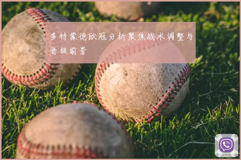 多特蒙德欧冠分析聚焦战术调整与晋级前景