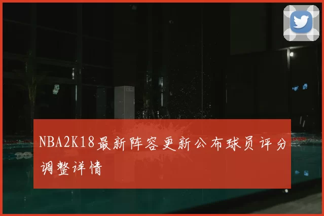 NBA2K18最新阵容更新公布球员评分调整详情