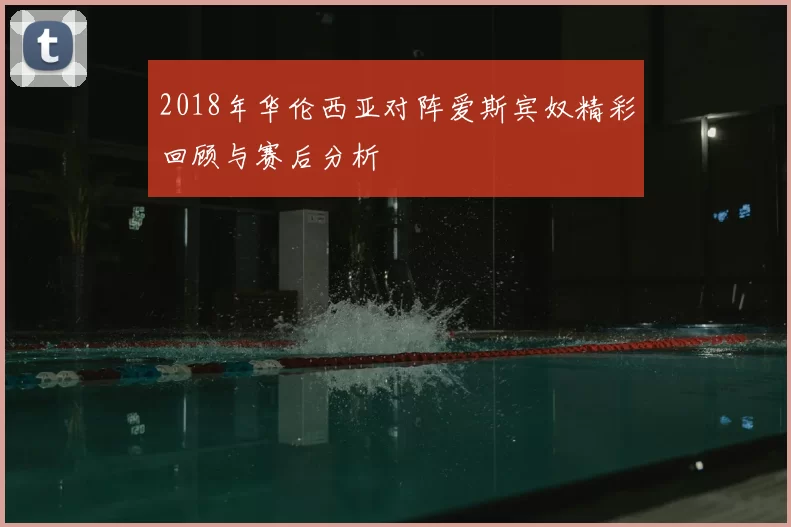 2018年华伦西亚对阵爱斯宾奴精彩回顾与赛后分析