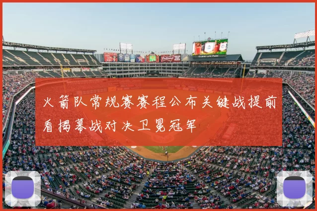 火箭队常规赛赛程公布关键战提前看揭幕战对决卫冕冠军